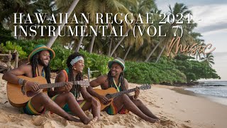 Reggae Instrumental Mix ♫  Hawaiian Reggae 2024 ♫  Sweet Reggae Music Vol 7 [upl. by Yremogtnom839]