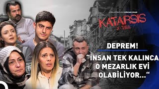 Katarsis XTRA Deprem  “Eksik Anlatmışlar Fazlasını Yaşadık Hiç Geçmedi…” [upl. by Rexer962]