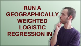 Gis Run a Geographically Weighted Logistic Regression in R [upl. by Frieda]