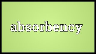 Absorbency Meaning [upl. by Aneerhs432]