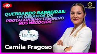 Quebrando barreiras Os desafios do protagonismo feminino no mundo dos negócios  Camila Fragoso 95 [upl. by Brittney980]