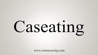 How To Say Caseating [upl. by Trude]