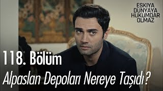 Alpaslan depoları nereye taşıdı  Eşkıya Dünyaya Hükümdar Olmaz 118 Bölüm [upl. by Secnarf507]