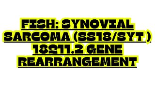 FISH SYNOVIAL SARCOMA SS18 SYT 18q11 2 GENE REARRANGEMENT [upl. by Illib304]