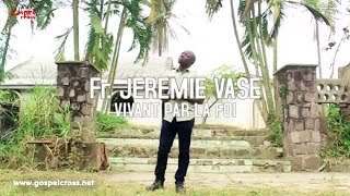 VIVANT PAR LA FOI UN CHRETIEN VIT PAR LA FOI  JEREMIE VASE [upl. by Atiseret]