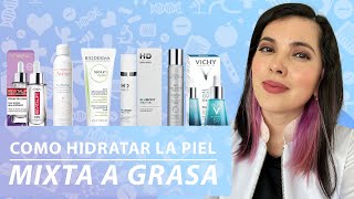 Como HIDRATAR Tu Piel MIXTAGRASA Tips de una Dermatóloga [upl. by Martinelli685]