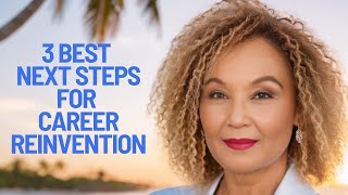 3 Best Next Steps for Career Reinvention [upl. by Nett271]