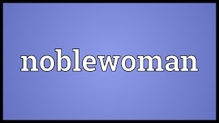 Noblewoman Meaning [upl. by Iaka]