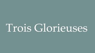 How to Pronounce Trois Glorieuses Correctly in French [upl. by Tracay]