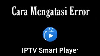 Cara Mengatasi IPTV Smart Player Error [upl. by Yeslek29]