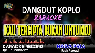 Kau Tercipta Bukan Untukku  Karaoke Nada Pria Ratih Purwasih  Dangdut Koplo [upl. by Dodson975]