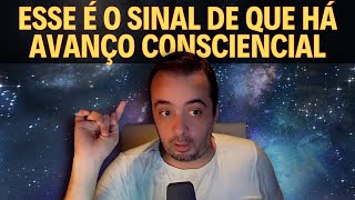 ESSE É O SINAL DE QUE HÁ AVANÇO CONSCIENCIAL [upl. by Leeban]