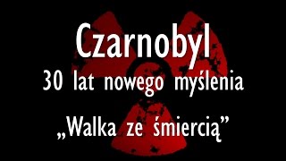 Czarnobyl  30 lat nowego myślenia Część 2 Walka ze śmiercią [upl. by Shulock]