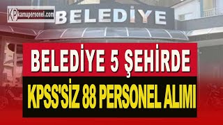 BELEDİYE 5 ŞEHİRDE KPSSSiZ 88 PERSONEL ALIMI [upl. by Burnley844]