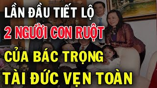 Hổ Phụ Sinh Hổ Tử  Tiết Lộ 2 Người Con Ruột Của Tổng Bí Thư Nguyễn Phú Trọng  Tài Đức Vẹn Toàn [upl. by Atinek211]