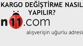 N11 Kargo Değiştirme Nasıl Yapılır [upl. by Lednem]