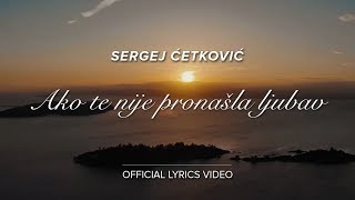 SERGEJ CETKOVIC  AKO TE NIJE PRONASLA LJUBAV OFFICIAL LYRICS VIDEO [upl. by Trant821]