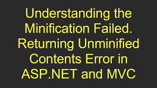 Understanding the Minification Failed Returning Unminified Contents Error in ASPNET and MVC [upl. by Ramin]