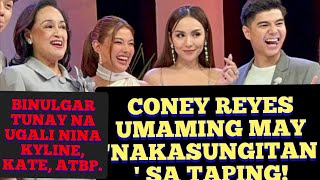 CONEY REYES UMAMING MAY NAKASUNGITAN SA TAPING BINUKING TUNAY NA UGALI NINA KYLINE AT KATE [upl. by Carlita109]