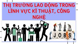 Bài 4 THỊ TRƯỜNG LAO ĐỘNG TRONG LĨNH VỰC KĨ THUẬT CÔNG NGHỆ [upl. by Pauline302]