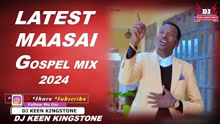 LATEST MAASAI GOSPEL MIX 2024DJ KEEN KINGSTONEJACK PEREJAMES SEKUTJAMES KIPILA ETC [upl. by Merfe]