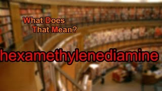 What does hexamethylenediamine mean [upl. by Joyan498]