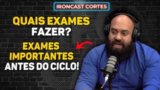 EXAMES BÁSICOS PARA QUEM QUER FAZER UM CICLO – IRONCAST CORTES [upl. by Baerman579]