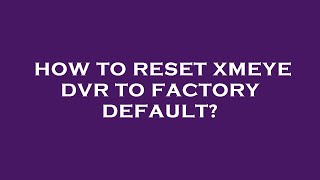 How to reset xmeye dvr to factory default [upl. by Akoyn]