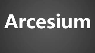 How to Pronounce Arcesium [upl. by Ellersick]