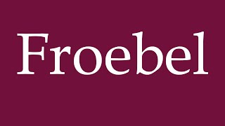 How to Pronounce Froebel Correctly in German [upl. by Suillenroc89]