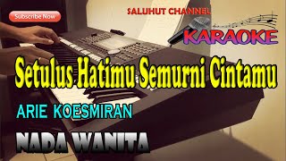 SETULUS HATIMU SEMURNI CINTAMU ll KARAOKE NOSTALGIA ll ARIE KOESMIRAN ll NADA WANITA BESDO [upl. by Tiffy]