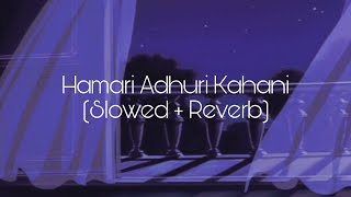 Hamari Adhuri Kahani Slowed  Reverb [upl. by Jae]