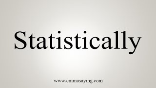 How To Say Statistically [upl. by Oralia]