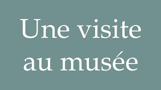 How to Pronounce Une visite au musée A visit to the museum Correctly in French [upl. by Demetris]