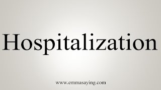 How To Say Hospitalization [upl. by Eldrid]