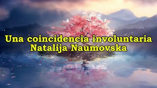 UNA COINCIDENCIA INVOLUNTARIA  NATALIJA NAUMOVSKA [upl. by Frasquito]