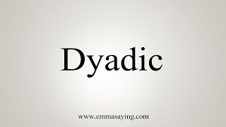 How To Say Dyadic [upl. by Dazhahs]