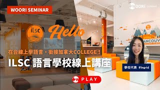 在台線上學語言，銜接加拿大College！ILSC 語言學校講座｜WOORI SEMINAR [upl. by Heimer]