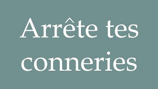 How to Pronounce Arrête tes conneries Stop your bullshit Correctly in French [upl. by Dugas]