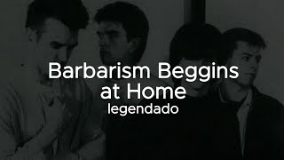 The Smiths  Barbarism Begins at Home  Legendado  Tradução [upl. by Bancroft]