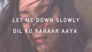 Let Me Down Slowly x Dil Ko Karar Aaya Lofi Mix  Slowed amp Reverb  Heart Snapped [upl. by Akenet]