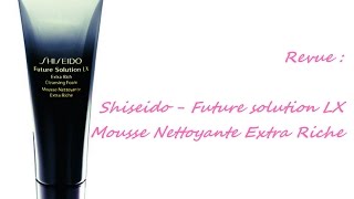 Revue  Shiseido Future Solution LX Mousse Nettoyante Extra Riche [upl. by Neerihs]