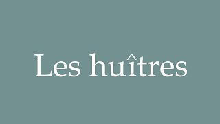 How to Pronounce Les huîtres The oysters Correctly in French [upl. by Sophie]