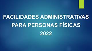 FACILIDADES ADMINISTRATIVAS PARA PERSONAS FISICAS 2022 [upl. by Xylon]