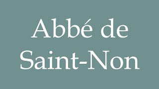 How to Pronounce Abbé de SaintNon Abbot of SaintNon Correctly in French [upl. by Palla501]