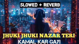 Jhuki Jhuki Nazar Teri Kamal Kar Gayi  Slowed  Reverb  Old Song  New Slowed  Reverb Song [upl. by Yuhas96]