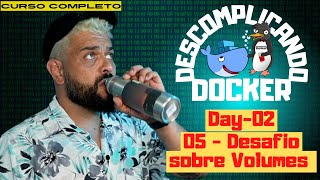 Day02  05  Desafio sobre Volumes  Descomplicando o Docker [upl. by Mavra227]