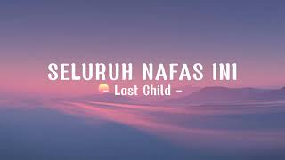 LAST CHILD  Seluruh nafas ini Lirik [upl. by Imefulo]