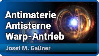 Antimaterie Antisterne und Warp Antrieb  Josef M Gaßner [upl. by Yrotciv]