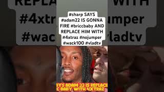 sharp SAYS adam22 IS GONNA FIRE briccbaby AND REPLACE HIM WITH 4xtraz nojumper wack100 vladtv [upl. by Shorter]